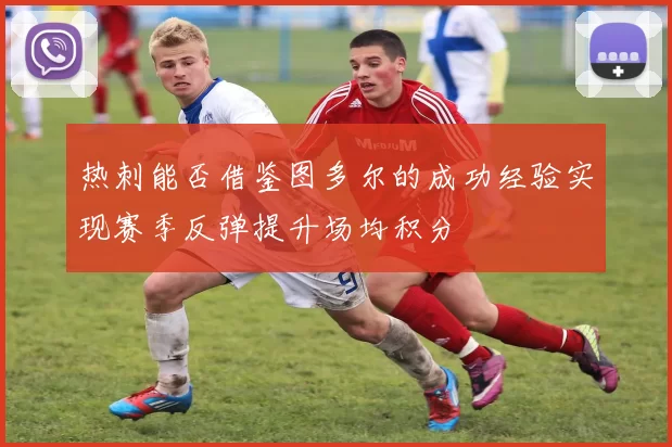 热刺能否借鉴图多尔的成功经验实现赛季反弹提升场均积分