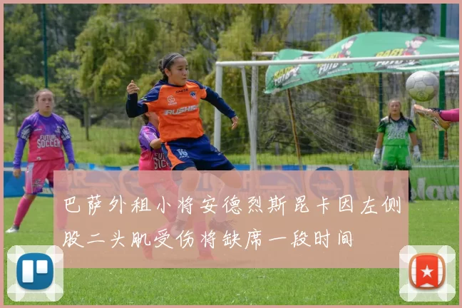巴萨外租小将安德烈斯昆卡因左侧股二头肌受伤将缺席一段时间
